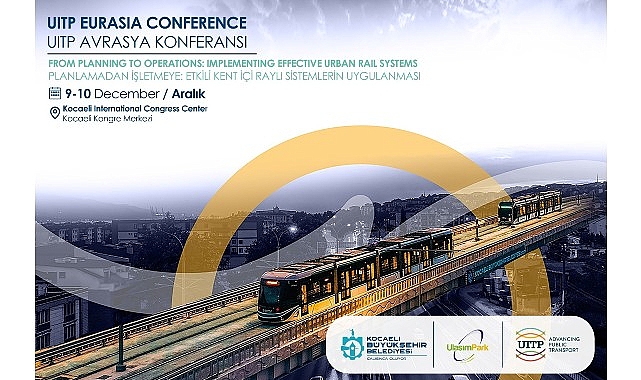 UITP Avrasya Konferansı 2025: Kocaeli’de Kent İçi Ulaşımın Sürdürülebilir Geleceği İçin Uluslararası Platform
