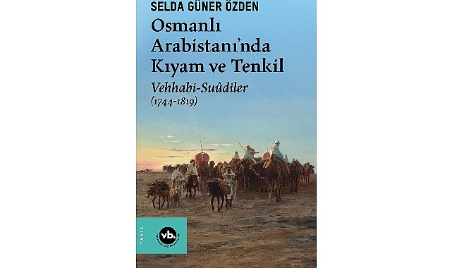 Osmanlı Arabistanı’nda Kıyam ve Tenkil: Vehhabi-Suûdi Hareketinin Merkez-Çevre Dinamikleri