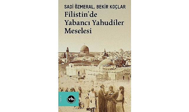 Filistin’de Yabancı Yahudiler Meselesi – VBKY Yayınlarında Derinleşen Bir İnceleme